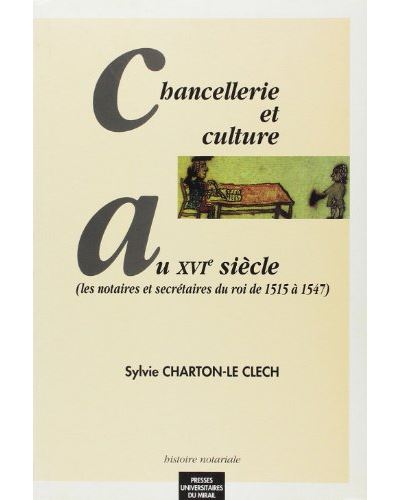 Chancellerie et culture au XVIe siècle notaires et secret du roi 1515 1547