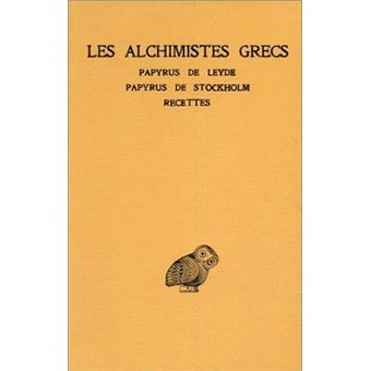 Les Alchimistes grecs. Tome I : Papyrus de Leyde - Papyrus de Stockholm - Recettes