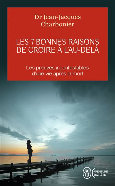 Les 7 bonnes raisons de croire à l'Au-Delà - Jean-Jacques Charbonier - Poche