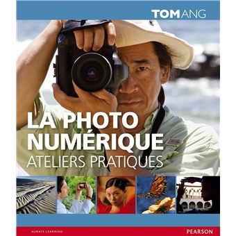 La photo numerique - ateliers pratiques