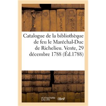 Catalogue de livres de la bibliothèque de feu M. le Maréchal-Duc de Richelieu