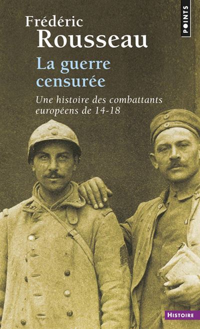 La Guerre censurée. Une histoire des combattants européens de 14-18 ((nouvelle édition)) - Frédéric Rousseau - Poche