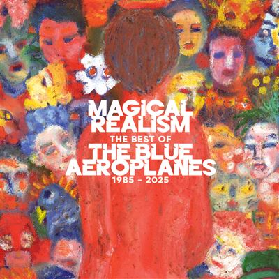 Magical Realism : The Best Of The Blue Aeroplanes 1985-2025