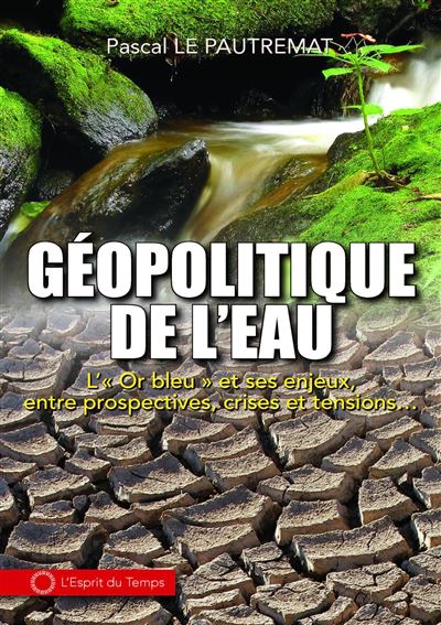 Geostrategie de l'eau l'or bleu et ses enjeux au coeur de