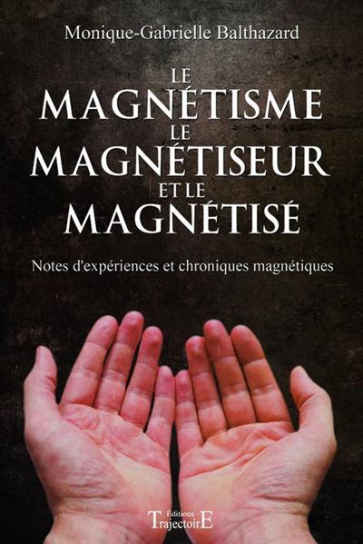 Le Magnetisme Le Magnetiseur Et Le Magnetise Notes D Experiences Et Chroniques Magnetiques Broche Monique Gabrielle Balthazard Achat Livre Fnac