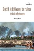 Brésil, le bâtisseur de ruines - de Lula à Bolsonaro