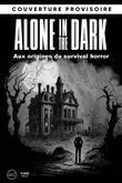 Les dossiers Alone in the Dark : aux origines du Survival Horror