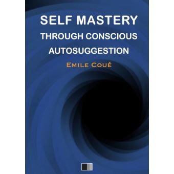 Self Mastery Through Conscious Autosuggestion - 1