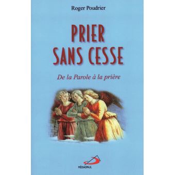 Prier Sans Cesse De La Parole à La Prière - Broché - Roger Poudrier ...