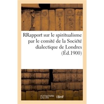 Rapport sur le spiritualisme par le comité de la Société dialectique de Londres