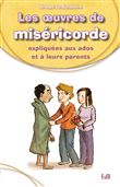 Les oeuvres de la miséricorde expliquées aux ados et à leurs parents