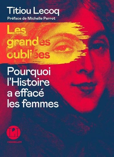 Les Grandes oubliées - Pourquoi l'Histoire a effacé les femmes - broché - Titiou  Lecoq - Achat Livre ou ebook | fnac