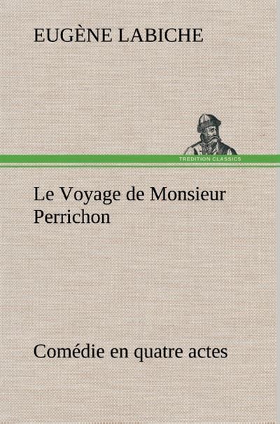 Le Voyage de Monsieur Perrichon Comédie en quatre actes - Eugène Labiche - broché