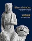 Blanc d'étoiles. Porcelaines de Dehua, des Ming aux Qing
