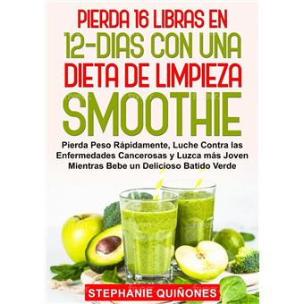 Lose 16 Pounds in 12-Days on a Smoothie Cleanse Diet: Rapidly Lose Weight,  Fight Cancerous Diseases, and Look Younger Whilst Drinking a Delicious