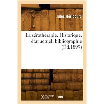 La sérothérapie. Historique, état actuel, bibliographie
