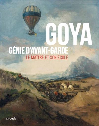 GOYA. GENIE DAVANT-GARDE - LE MAITRE ET SON ECOLE