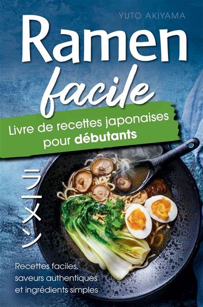 Ramen Facile – Livre de Recettes Japonaises pour Débutants: Recettes faciles, saveurs authentiques et ingrédients simples – Un résultat digne d’un restaurant, sans quitter votre cuisine !
