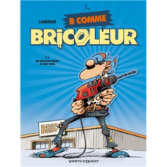 B Comme Bricoleur Un Bricoleur Sachant Bricoler Tome 01 B Comme Bricoleur Thierry Laudrain Thierry Laudrain Cartonne Achat Livre Ou Ebook Fnac