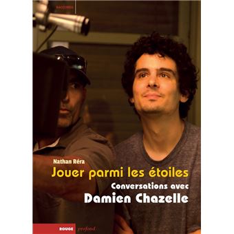 Jouer parmi les étoiles - Conversations avec Damien Chazelle