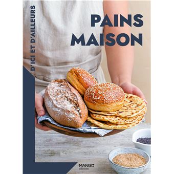 Pains maison d'ici et d'ailleurs. Les recettes indispensables