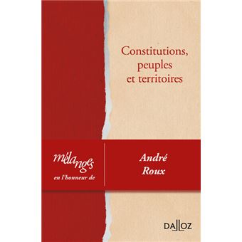 Mélanges en l'honneur d'André Roux - Constitutions, peuples et territoires