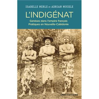 L'Indigénat. Genèses dans l'Empire français. Pratiques en Nouvelle Calédonie