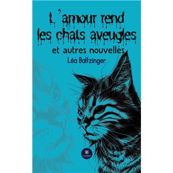 L'amour rend les chats aveugles et autres nouvelles
