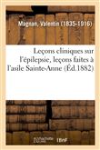 Leçons cliniques sur l'épilepsie, leçons faites à l'asile Sainte-Anne
