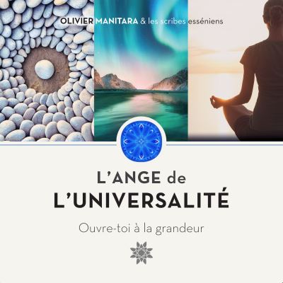 L'ange de l'universalite ouvre-toi a la grandeur