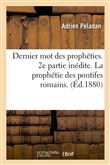 Dernier mot des prophéties. 2e partie inédite. La prophétie des pontifes romains. (Éd.1880)