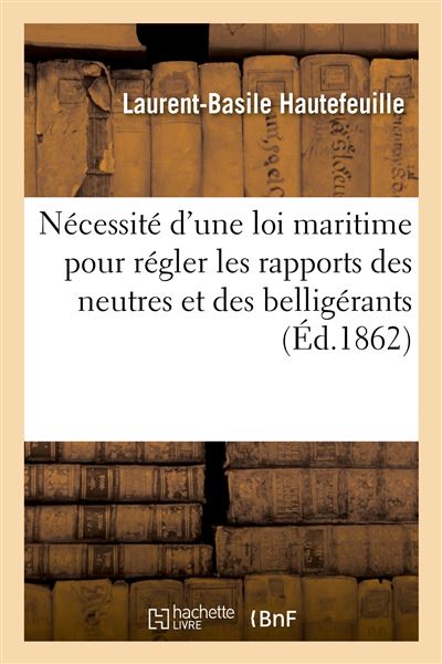 Nécessité d'une loi maritime pour régler les rapports des neutres et des belligérants