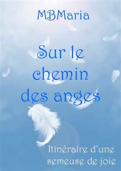 Sur le chemin des anges - itineraire d'une semeuse de joie