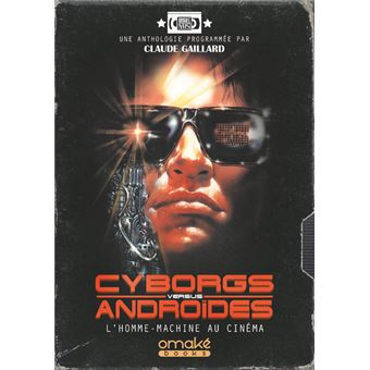 Cyborgs Versus Androïdes - L'Homme-Machine au cinéma