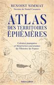 Atlas des territoires éphémères-Colonies manquées et bizarreries souveraines de l'Histoire de France