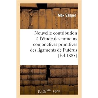 Nouvelle contribution à l'étude des tumeurs conjonctives primitives des ligaments de l'utérus