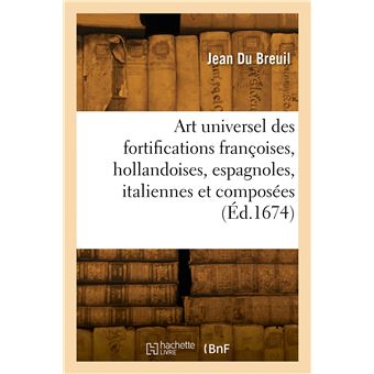 L'art universel des fortifications françoises, hollandoises, espagnoles, italiennes et composées