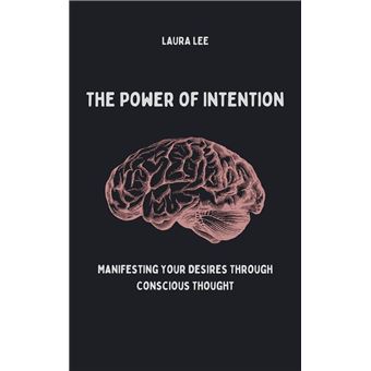 The Power of Intention Manifesting Your Desires Through Conscious ...