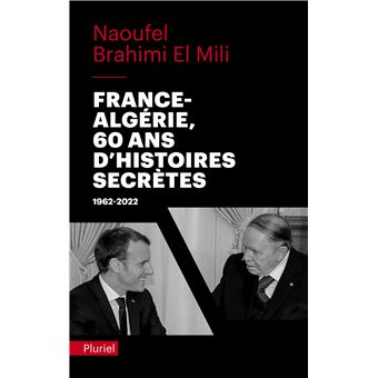 France-Algérie, 60 ans d'histoires secrètes 1962-2022 - broché - Naoufel  Brahimi El Mili - Achat Livre