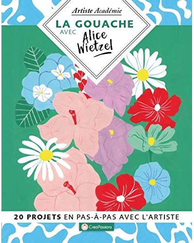 La gouache avec Alice Wietzel - 20 projets en pas-à-pas avec l'artiste