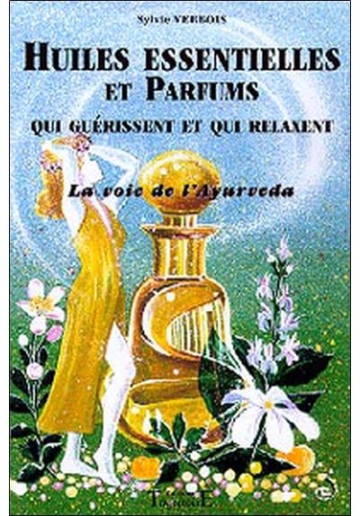 Huiles essentielles et parfums qui guérissent et qui relaxent