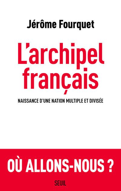L'Archipel français. Naissance d une nation multiple et divisée - Jérôme Fourquet - broché