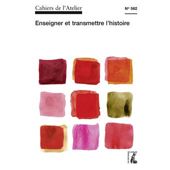 Cahiers de l'Atelier 562 : enseigner et transmettre l'histoi