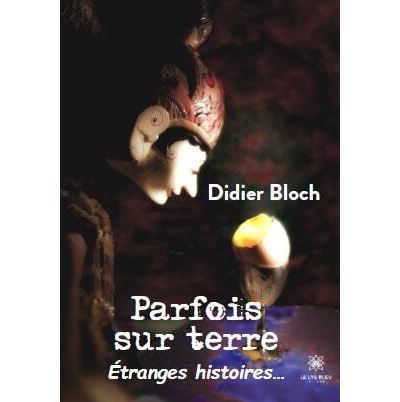 Parfois sur terre - Étranges histoires... - Didier Bloch - broché