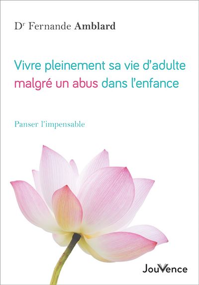 Vivre Pleinement Sa Vie D Adulte Malgre Un Abus Dans L Enfance Panser L Impensable Broche Fernande Amblard Docteur Achat Livre Ou Ebook Fnac