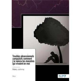 Troubles obsessionnels compulsifs comment j'ai vaincu les monstres qui vivaient en moi