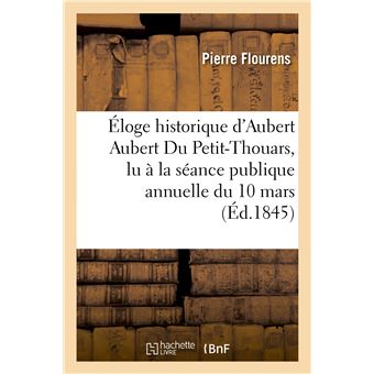 Éloge historique d'Aubert Aubert Du Petit-Thouars, lu à la séance publique annuelle du 10 mars 1845