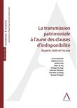 La transmission patrimoniale à l'aune des clauses d'indisponibilité
