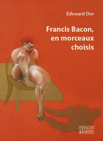 Francis bacon en morceaux choisis