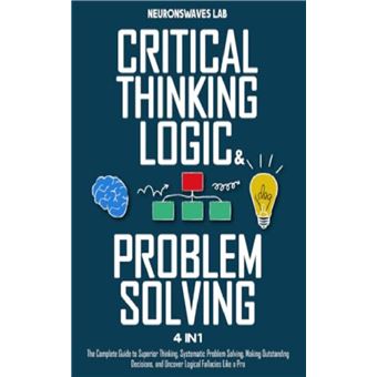 Critical Thinking, Logic & Problem Solving The Complete Guide to ...